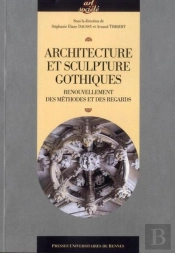Architecture Et Sculpture Gothiques ; Renouvellement Des Méthodes Et Des Regards