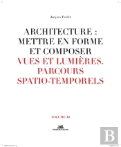 Architecture : Mettre En Forme Et Composer Tome 10 ; Vues Et Lumières, Parcours Spatio-Temporels