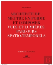 Architecture : Mettre En Forme Et Composer Tome 11 ; Vues Et Lumières, Parcours Spatio-Temporels : Planches