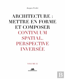 Bertrand.pt - Architecture : Mettre En Forme Et Composer Tome 12 ; Continuum Spatial, Perspective Inversée