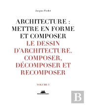 Architecture : Mettre En Forme Et Composer Tome 3 ; Le Dessin D'Architecture : Composer, Décomposer, Recomposer