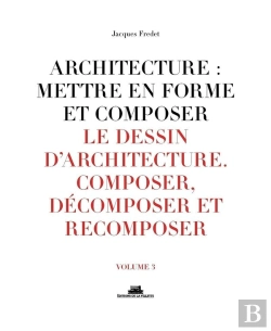 Bertrand.pt - Architecture : Mettre En Forme Et Composer Tome 3 ; Le Dessin D'Architecture : Composer, Décomposer, Recomposer