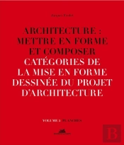 Architecture : Mettre En Forme Et Composer Tome 5 ;  Catégories De La Mise En Forme Dessinée Du Projet D'Architecture : Planches