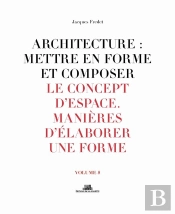 Architecture : Mettre En Forme Et Composer Tome 8 ; Le Concept D'Espace, Manières D'Élaborer Une Forme : Planches