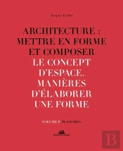 Architecture : Mettre En Forme Et Composer Tome 9 ; Le Concept D'Espace, Manières D'Élaborer Une Forme : Planches