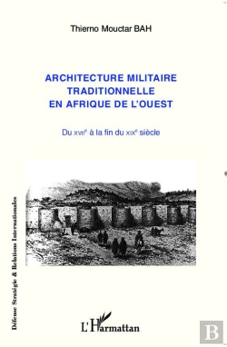Bertrand.pt - Architecture Militaire Traditionnelle En Afrique De L'Ouest ; Du Xviiie À La Fin Du Xixe Siècle