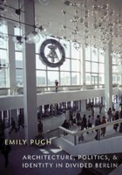 Architecture, Politics, And Identity In Divided Berlin