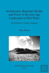 Architecture Regional Identity And Power In The Iron Age Landscapes Of Mid Wales