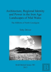 Architecture Regional Identity And Power In The Iron Age Landscapes Of Mid Wales