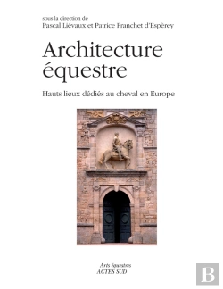 Bertrand.pt - Architectures Équestres ; Hauts Lieux Dédiés Au Cheval En Europe