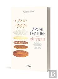 Architexture De La Pâtisserie : Du Moelleux Au Croustillant, 50 Recettes Pour Vous Faire Craquer