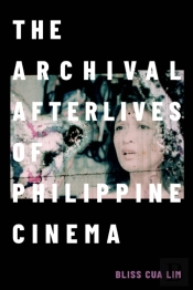 Archival Afterlives Of Philippine Cinema