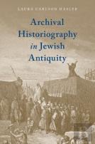 Archival Historiography In Jewish Antiquity