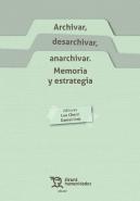 Archivar, Desarchivar, Anarchivar. Memoria Y Estrategia