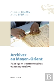 Archiver Au Moyen-Orient ; Fabriques Documentaire Contemporaines