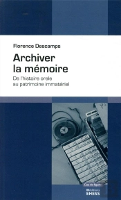 Archiver La Mémoire ; De L'Histoire Orale Au Patrimoine Immatériel