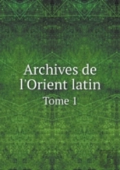 Archives De L'Orient Latin Tome 1