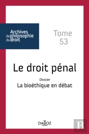 Archives De Philosophie Du Droit : Le Droit Pénal Tome 53 ; Dossier : La Bioéthique En Débat