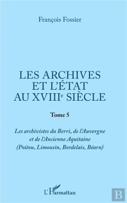 Bertrand.pt - Archives Et L'Etat Au Xviiie Siecle (Les) Tome 5 - (Poitou Limousin Bordelais Bearn)