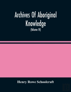 Bertrand.pt - Archives Of Aboriginal Knowledge. Containing All The Original Paper Laid Before Congress Respecting The History, Antiquities, Language, Ethnology, Pictography, Rites, Superstitions, And Mythology, Of 