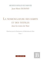 Archives Royales De Mari Xxx Tome 1 ; La Nomenclature Des Habits Et Des Textiles Dans Les Textes De Mari ; Matériaux Pour Le Dictionnaire De Babylonien De Paris