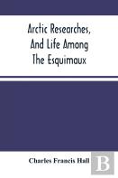 Arctic Researches, And Life Among The Esquimaux