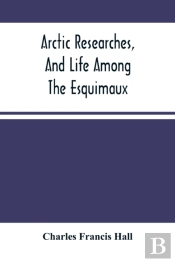 Arctic Researches, And Life Among The Esquimaux