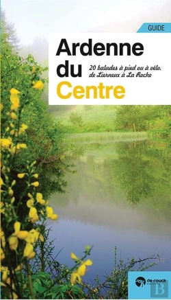 Bertrand.pt - Ardenne Du Centre ; 20 Balades À Pied Ou À Vélo, De Lierneux À La Roche