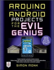 Arduino + Android Projects For The Evil Genius: Control Arduino With Your Smartphone Or Tablet