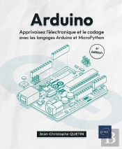 Arduino : Apprivoisez L'Électronique Et Le Codage Avec Les Langages Arduino Et Micropython (4e Édition)
