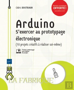Bertrand.pt - Arduino - S'Exercer Au Prototypage Electronique (10 Projets Creatifs A Realiser Soi-Meme)