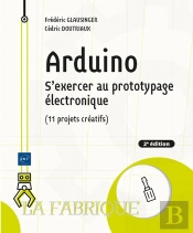 Arduino : S'Exercer Au Prototypage Électronique (11 Projets Créatifs) (2e Édition)