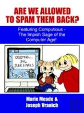 Are We Allowed To Spam Them Back?: Featuring Computious - The Impish Sage Of The Computer Age