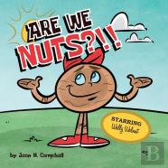Are We Nuts?!!