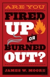 Are You Fired Up Or Burned Out?