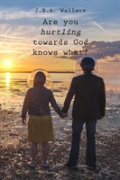 Are You Hurtling Towards God Knows What?