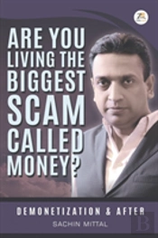 Are You Living The Biggest Scam Called Money? Demonetization And After