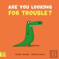 Are You Looking For Trouble?