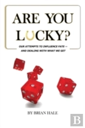 Are You Lucky? Our Attempts To Influence Our Fate -- And Dealing With What We Get
