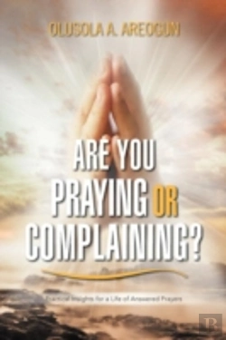 Bertrand.pt - Are You Praying Or Complaining?: Practical Insights For A Life Of Answered Prayers