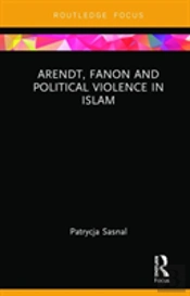 Arendt, Fanon And Political Violence In Islam