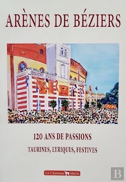 Bertrand.pt - Arenes De Beziers  120 Ans De Passions, Taurines, Lyriques, Festives 1897-2018