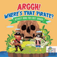 Arggh! Where'S That Pirate? | Activity Book For First Grader