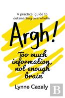 Argh! Too Much Information, Not Enough Brain