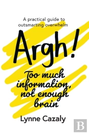 Argh! Too Much Information, Not Enough Brain