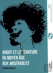 Argot Et Littérature : Du Moyen Âge Aux Misérables