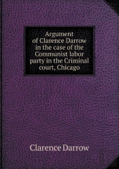 Argument Of Clarence Darrow In The Case Of The Communist Labor Party In The Criminal Court, Chicago