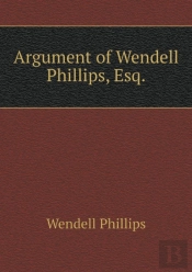 Argument Of Wendell Phillips, Esq