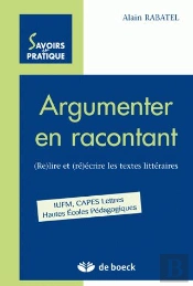 Argumenter En Racontant ; (Re)Lire Et (Re)Ecrire Les Textes Litteraires ; Iufm, Capes Lettres, Hautes Ecoles Pedagog.