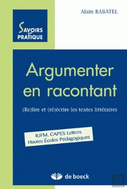 Bertrand.pt - Argumenter En Racontant ; (Re)Lire Et (Re)Ecrire Les Textes Litteraires ; Iufm, Capes Lettres, Hautes Ecoles Pedagog.